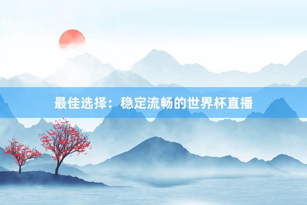 最佳选择：稳定流畅的世界杯直播